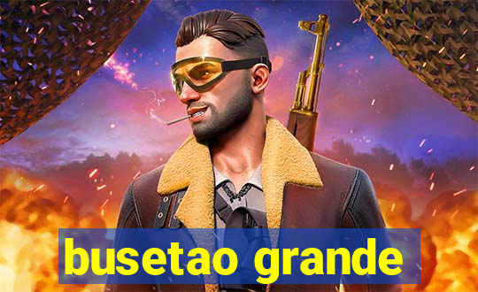 busetao grande